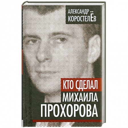 Книги, книга Кто сделал Михаила Прохорова