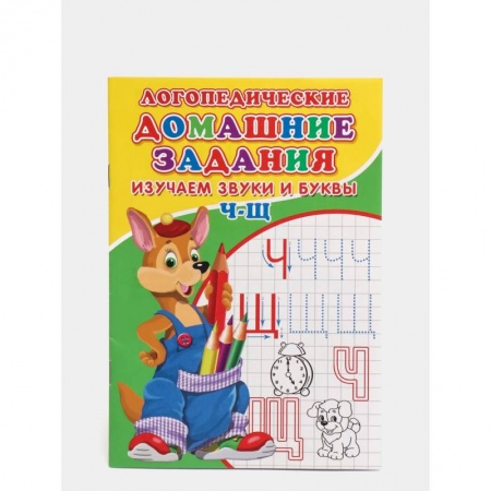 Дошкольникам, книга Логопедические домашние задания. Изучаем звуки и буквы Ч-Щ