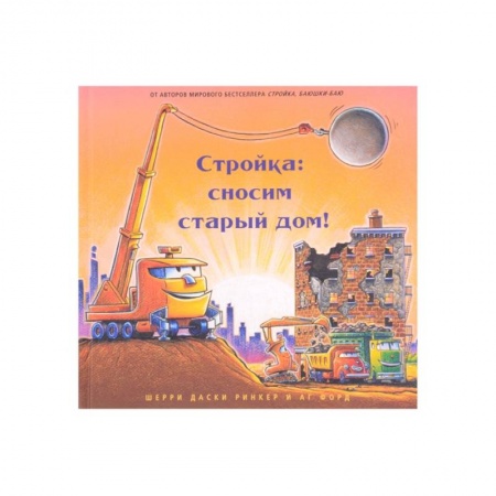 Книги для самых маленьких (0-3 года), книга Стройка:сносим старый дом!