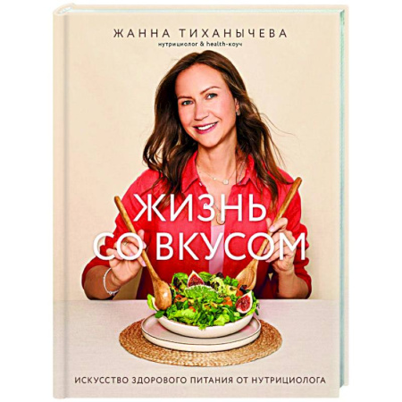 Здоровое и раздельное питание, книга Жизнь со вкусом. Искусство здорового питания от нутрициолога