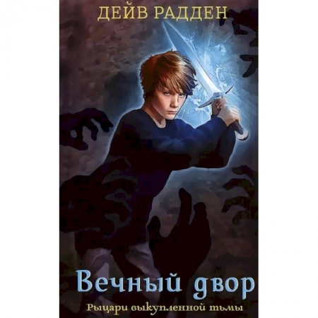 Проза для детей, книга Вечный двор.Рыцари выкупленной тьмы