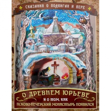 Познавательная литература, книга Сказания о подвигах и вере. О Древнем Юрьеве и о том, как Псково-Печерский монастырь появился