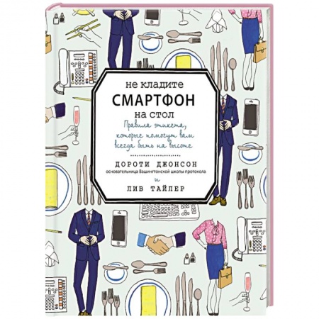 Книги, книга Не кладите смартфон на стол. Правила этикета, которые помогут вам всегда быть на высоте