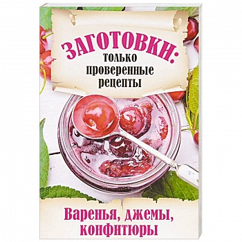 Заготовки. Только проверенные рецепты. Варенья, джемы, конфитюры Заготовки. Только проверенные рецепты. Варенья, джемы, конфитюры