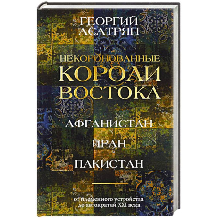 Всемирная история, книга Некоронованные короли Востока (Афганистан, Иран, Пакистан). От племенного устройства до автократий XXI века