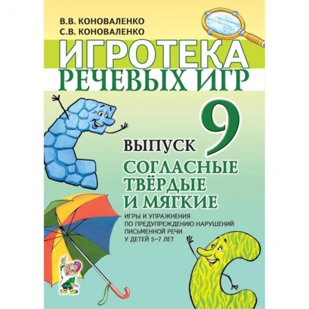 Книги для самых маленьких (0-3 года), книга Игротека речевых игр. Вып. 9. Согласные твердые и мягкие. Игры и упражнения по предупреждению нарушений письменной речи у детей 5-7 лет. Коноваленко В.В., Коноваленко С.В.