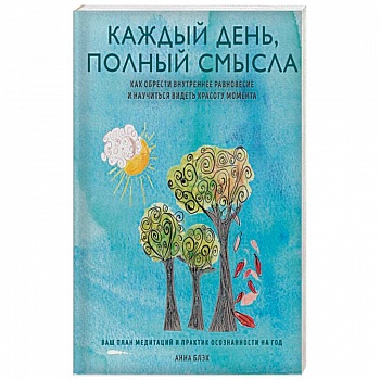 Каждый день полон смысла. Как обрести внутреннее равновесие и научиться видеть красоту момента Каждый день полон смысла. Как обрести внутреннее равновесие и научиться видеть красоту момента