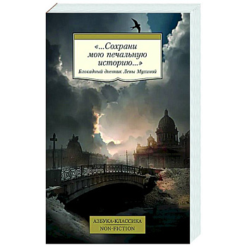 Сохрани мою печальную историю. Блокадный дневник Лены Мухиной Сохрани мою печальную историю. Блокадный дневник Лены Мухиной
