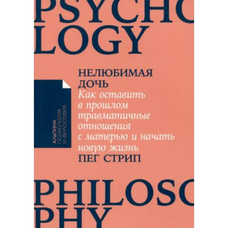 Психологическая практика, книга Нелюбимая дочь. Как оставить в прошлом травматичные отношения с матерью и начать новую жизнь