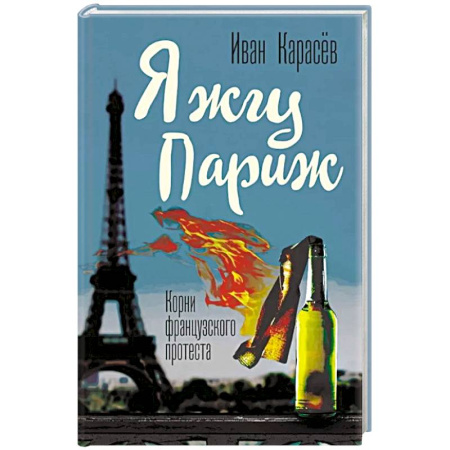 История, биография, мемуары, книга Я жгу Париж. Корни французского протеста