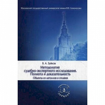 Методология судебно-экспертного исследования. Полнота и доказательность. Объекты из металлов и сплавов. Учебно-практическое пособие