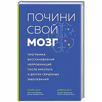 Почини свой мозг. Программа восстановления нейрофункций после инсульта и других серьезных заболеваний