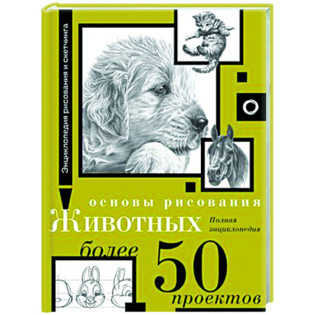 Рисование, живопись, книга Основы рисования животных. Более 50 проектов. Полная энциклопедия