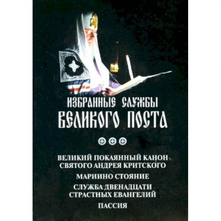 Православие, книга Аннотация к книге 'Избранные службы Великого Поста. Великий канон Андрея Критского. Мариино стояние'
