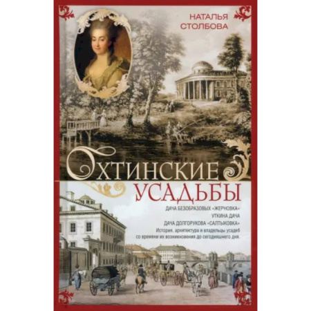 Исторические путеводители, книга Охтинские усадьбы. Дача Безобразовых «Жерновка», Уткина дача, дача Долгорукова «Салтыковка»… История, архитектура и владельцы усадеб со времени их возникновения до сегодняшнего дня