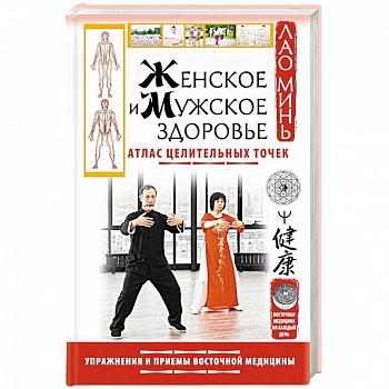 Женское и мужское здоровье. Атлас целительных точек. Упражнения и приемы Восточной медицины
