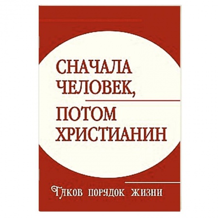 Книги, книга Сначала человек, потом христианин. Таков порядок жизни