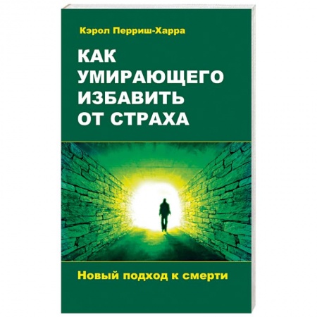 Практическая эзотерика, книга Как умирающего избавить от страха. Новый подход к смерти