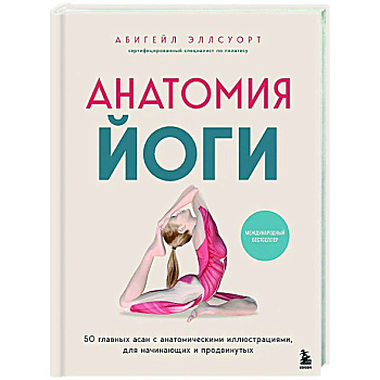 Анатомия йоги. 50 главных асан с анатомическими иллюстрациями, для начинающих и продвинутых Анатомия йоги. 50 главных асан с анатомическими иллюстрациями, для начинающих и продвинутых