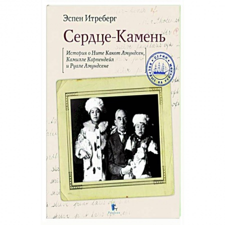 Мемуары, биографии, книга Сердце-Камень.Истории о Ните Какон Амундсен,Камилле Карпендейл и Руале Амундсене