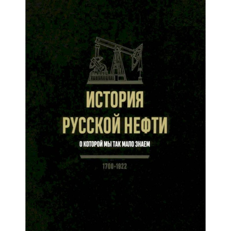 От Руси до России, книга История русской нефти, о которой мы так мало знаем