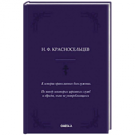 Православие, книга К истории православного богослужения. По поводу некоторых церковных служб и обрядов, ныне не употребляющихся.