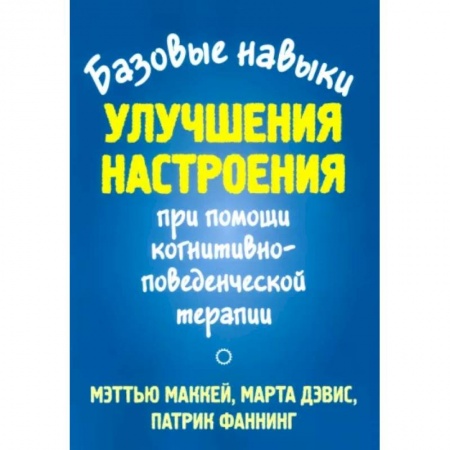 Депрессия. Стресс, книга Базовые навыки улучшения настроения при помощи когнитивно-поведенческой терапии