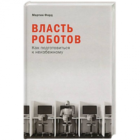 Тайны, загадочные явления, книга Власть роботов: Как подготовиться к неизбежному