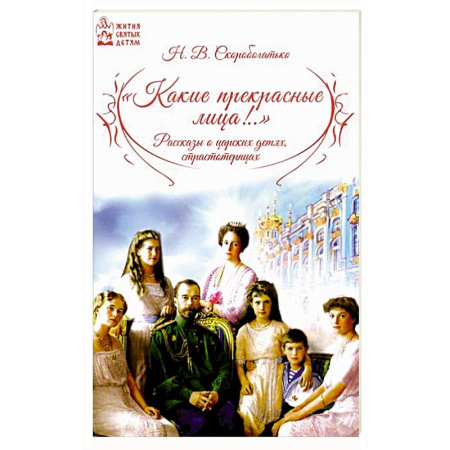 Христианство, книга Какие прекрасные лица!.. Рассказы о царских детях, страстотерпцах