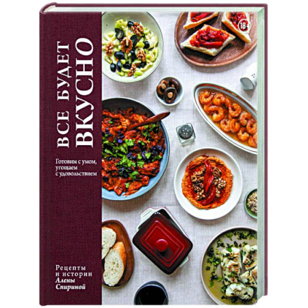 Общие вопросы по кулинарии, книга Все будет вкусно. Готовим с умом, угощаем с удовольствием. Рецепты и истории Алены Спириной