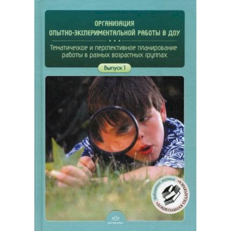Книги, книга Организация опытно-экспериментальной работы в ДОУ. Тематическое и перспективное планирование работы в разных возрастных группах. Выпуск 1