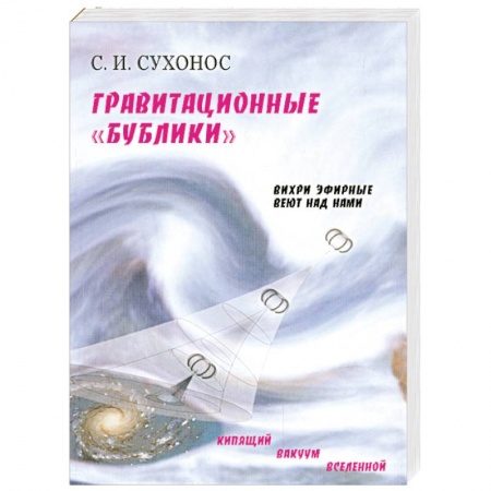 Книги, книга Гравитационные 'бублики', или 'вихри эфирные веют над нами'