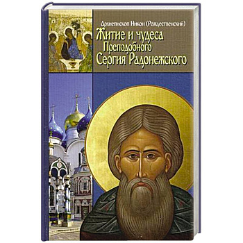 Житие, чудеса и подвиги Преподобного и Богоносного отца нашего Сергия, игумена Радонежского и всея России чудотвортца