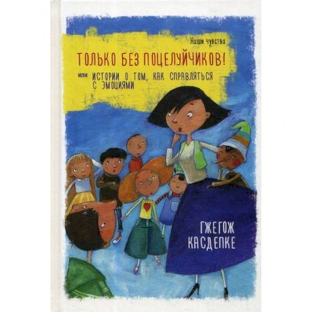 Проза для детей, книга Только без поцелуйчиков! или Истории о том, как справляться с эмоциями