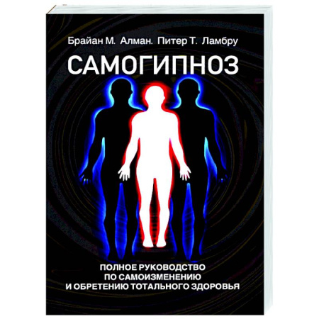 Гипноз. Гипнотерапия, книга Самогипноз. Полное руководство по самоизмению и обретению тотального здоровья