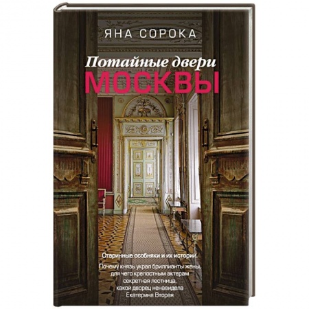 Культура, искусство, книга Потайные двери Москвы. Старинные особняки и их истории. Почему князь украл бриллианты жены, для чего крепостным актерам секретная лестница, какой дворец ненавидела Екатерина Вторая