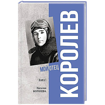 Королев. Мой отец. Книга 1 Королев. Мой отец. Книга 1