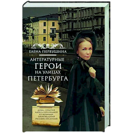 Культура, искусство, книга Литературные герои на улицах Петербурга. Дома, события, адреса персонажей из любимых произведений русских писателей