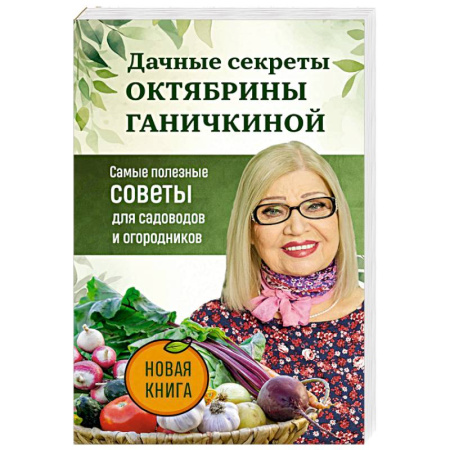 Сад, огород, цветы, дизайн участка, книга Дачные секреты Октябрины Ганичкиной. Самые полезные советы для садоводов и огородников