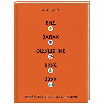 Вид. Запах. Ощущение. Вкус. Звук. Новый путь в искусстве кулинарии