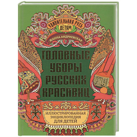 Познавательная литература, книга Головные уборы русских красавиц. Иллюстрированная энциклопедия для детей