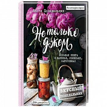 Вкусный Понедельник. Не только джем. Большая книга о варенье, соленьях, заготовках Вкусный Понедельник. Не только джем. Большая книга о варенье, соленьях, заготовках