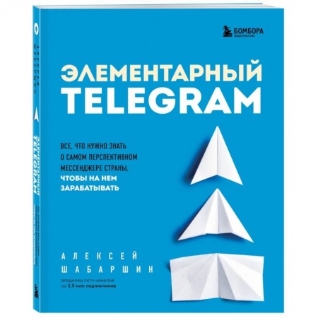Предпринимательство. Отраслевой бизнес, книга Элементарный TELEGRAM. Все, что нужно знать о самом перспективном мессенджере страны, чтобы на нем зарабатывать