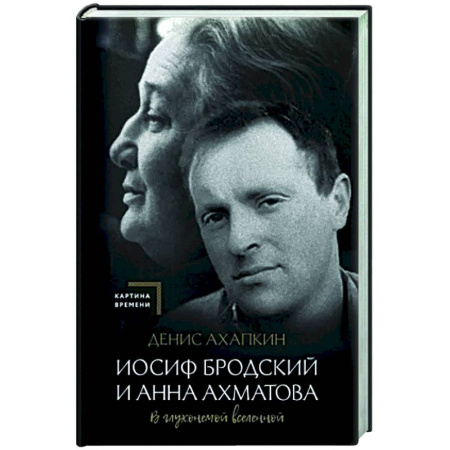 Мемуары, биографии, книга Иосиф Бродский и Анна Ахматова. В глухонемой вселенной