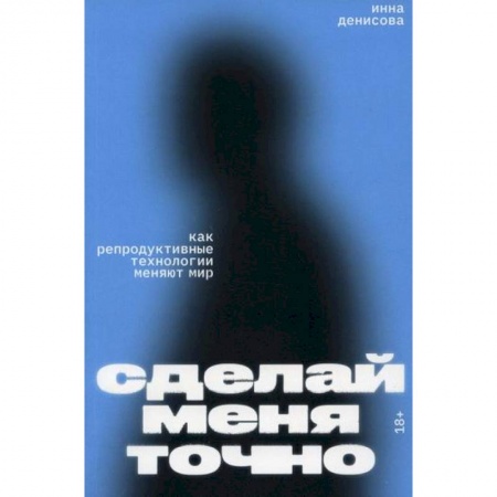 Специальная медицина, книга Сделай меня точно. Как репродуктивные технологии меняют мир