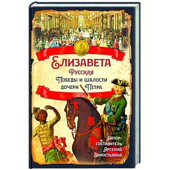 Елизавета Русская. Победы и шалости дочери Петра Елизавета Русская. Победы и шалости дочери Петра
