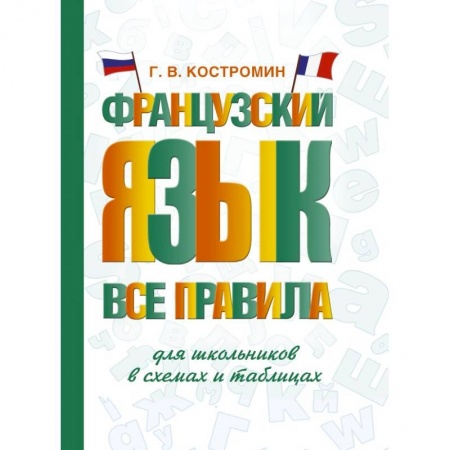 Изучение языков, книга Французский язык. Все правила для школьников в схемах и таблицах