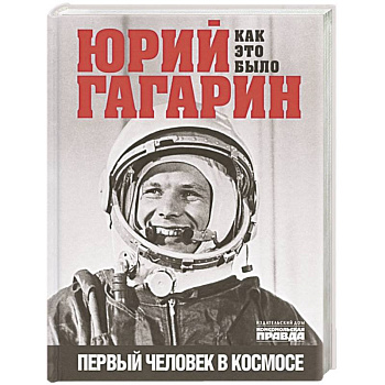 Юрий Гагарин. Первый человек в космосе. Как это было. Юрий Гагарин. Первый человек в космосе. Как это было.