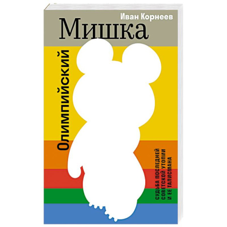 Публицистика, книга Олимпийский Мишка. Судьба последней советской утопии и ее талисмана
