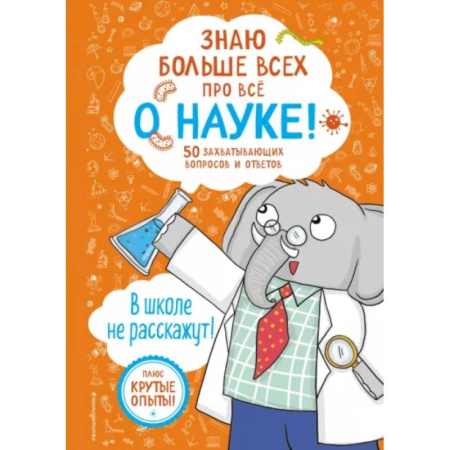 Школьникам и абитуриентам, книга Знаю больше всех про всё о науке!